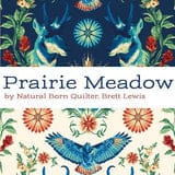 Prairie Meadow, Natural Born Quilters newest fabric collection by Brett Lewis